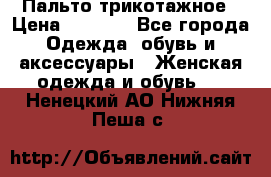 Пальто трикотажное › Цена ­ 2 500 - Все города Одежда, обувь и аксессуары » Женская одежда и обувь   . Ненецкий АО,Нижняя Пеша с.